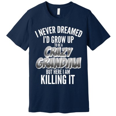 I Never Dreamed I'd Grow Up To Be A Crazy Grandma Premium T-Shirt