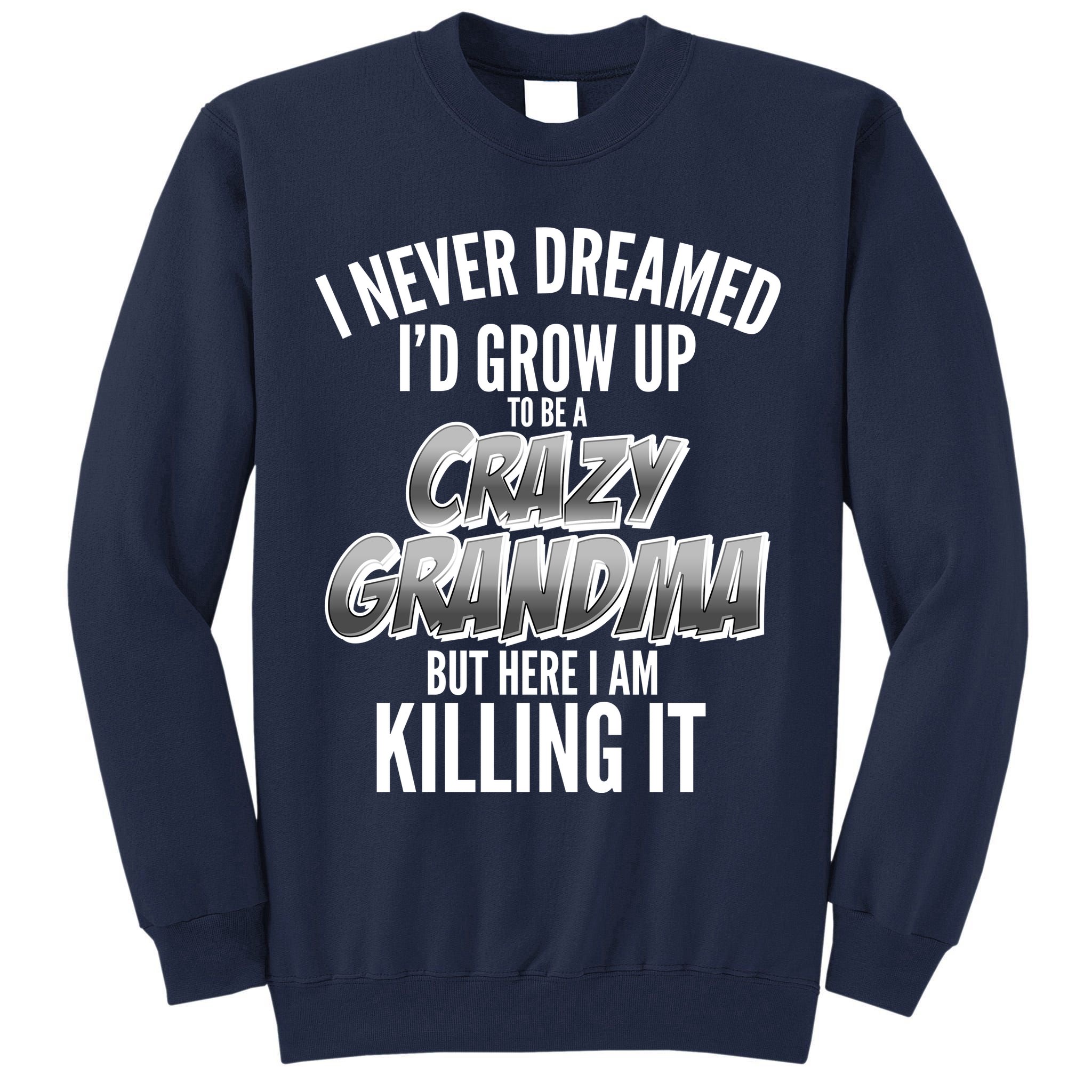 I Never Dreamed I'd Grow Up To Be A Crazy Grandma Tall Sweatshirt