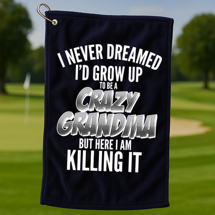I Never Dreamed I'd Grow Up To Be A Crazy Grandma Golf Towel