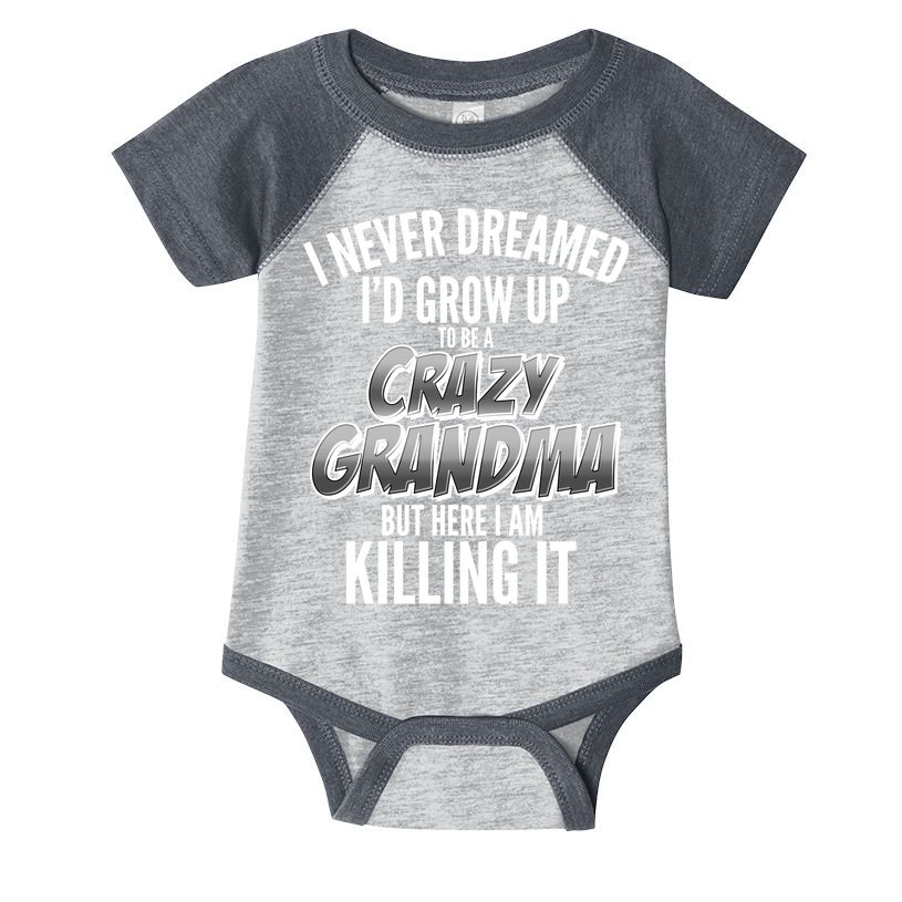 I Never Dreamed I'd Grow Up To Be A Crazy Grandma Infant Baby Jersey Bodysuit