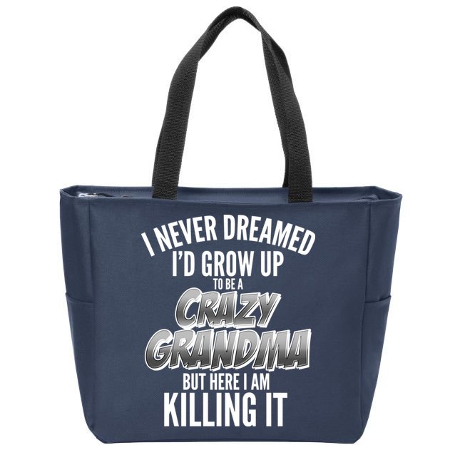 I Never Dreamed I'd Grow Up To Be A Crazy Grandma Zip Tote Bag