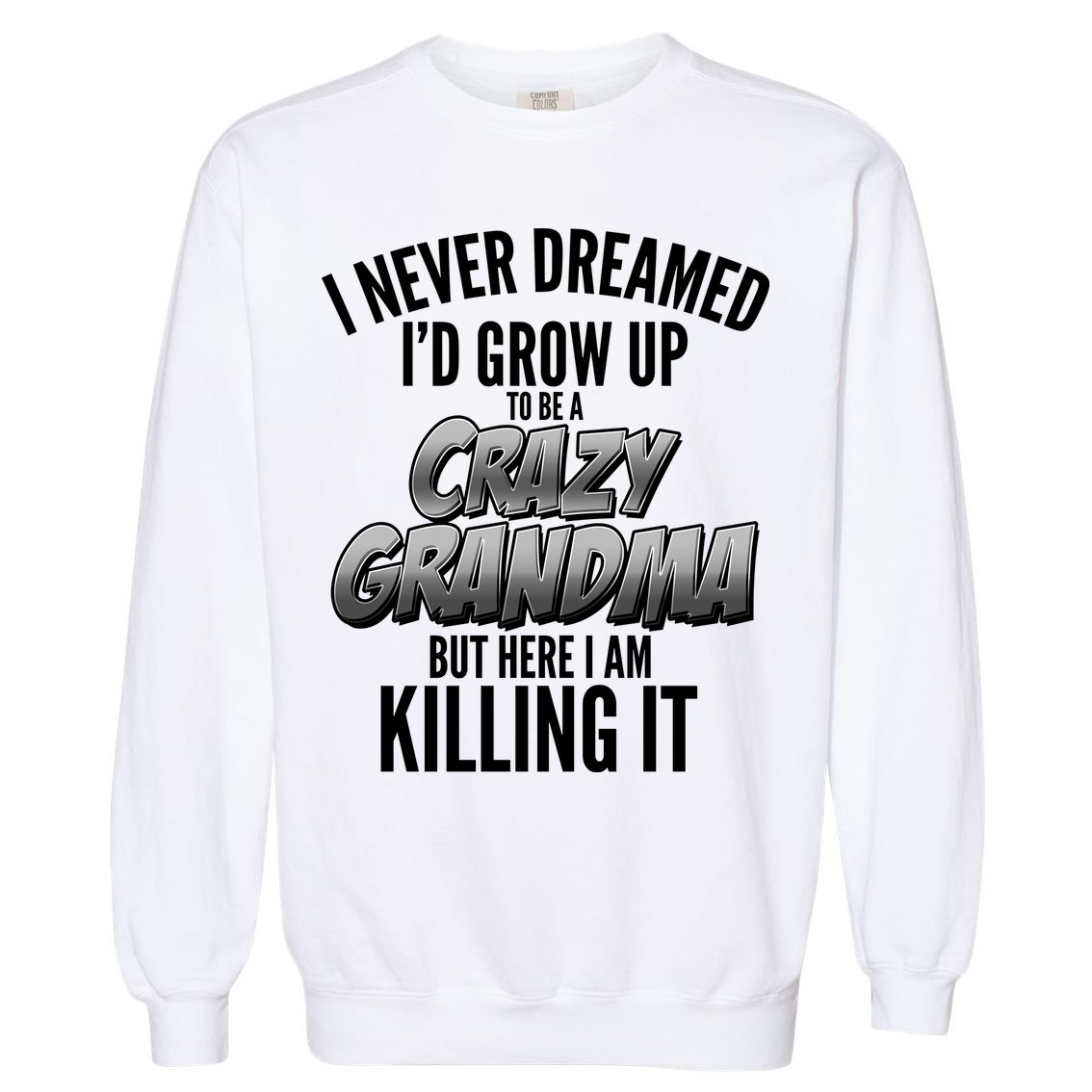 I Never Dreamed I'd Grow Up To Be A Crazy Grandma Garment-Dyed Sweatshirt