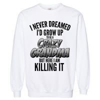 I Never Dreamed I'd Grow Up To Be A Crazy Grandma Garment-Dyed Sweatshirt