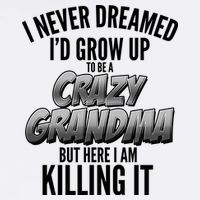 I Never Dreamed I'd Grow Up To Be A Crazy Grandma Garment-Dyed Sweatshirt