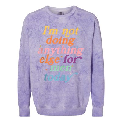 I'm Not Doing Anything Else For Men Today Funny Sarcastic Colorblast Crewneck Sweatshirt