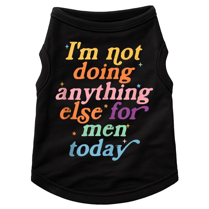 I'm Not Doing Anything Else For Men Today Funny Sarcastic Doggie Tank