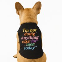 I'm Not Doing Anything Else For Men Today Funny Sarcastic Doggie Tank