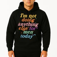 I'm Not Doing Anything Else For Men Today Funny Sarcastic Hoodie