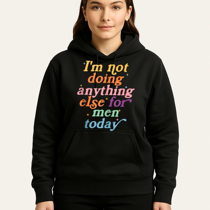 I'm Not Doing Anything Else For Men Today Funny Sarcastic Hoodie