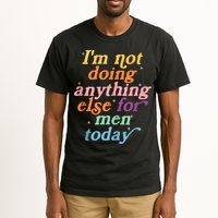 I'm Not Doing Anything Else For Men Today Funny Sarcastic Tall T-Shirt