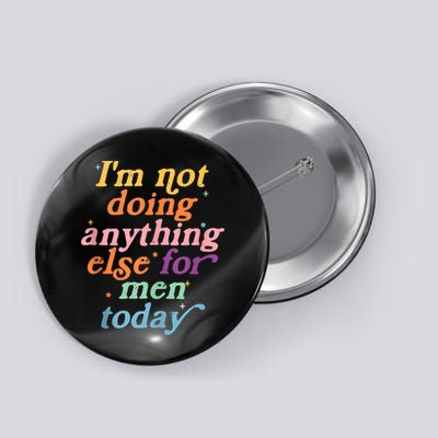 I'm Not Doing Anything Else For Men Today Funny Sarcastic Button