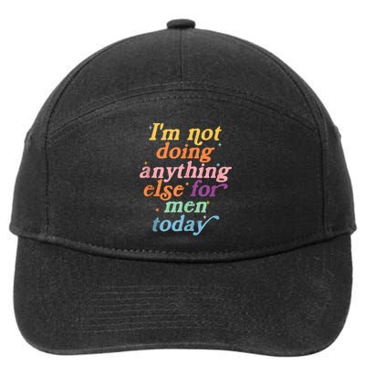 I'm Not Doing Anything Else For Men Today Funny Sarcastic 7-Panel Snapback Hat