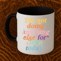 I'm Not Doing Anything Else For Men Today Funny Sarcastic Mug