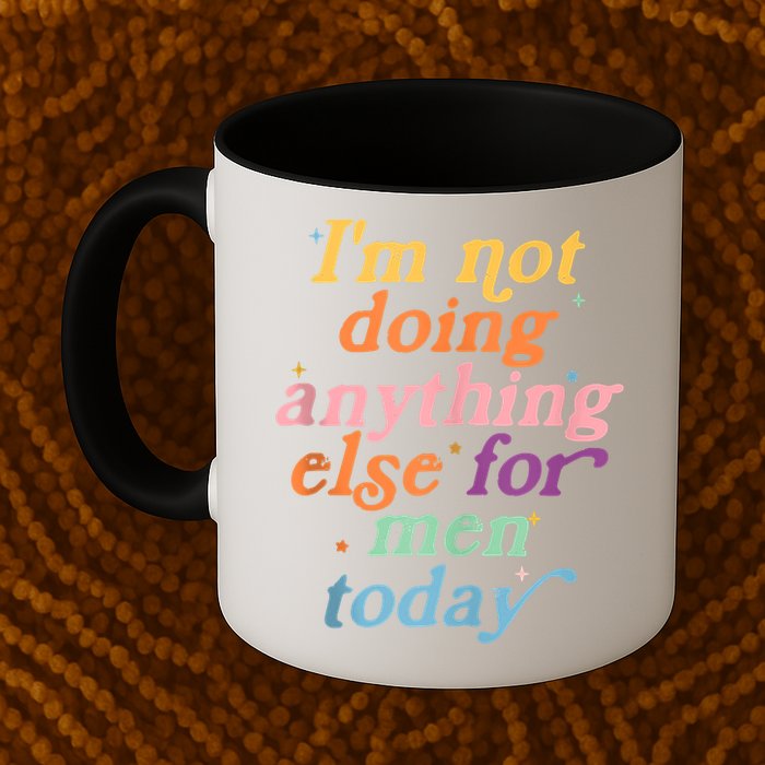 I'm Not Doing Anything Else For Men Today Funny Sarcastic Mug