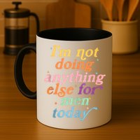I'm Not Doing Anything Else For Men Today Funny Sarcastic Mug