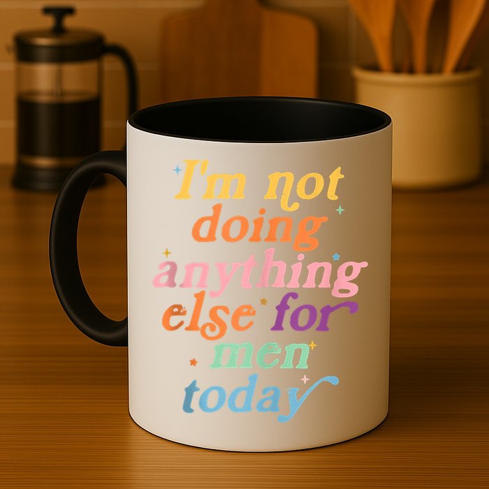 I'm Not Doing Anything Else For Men Today Funny Sarcastic Mug