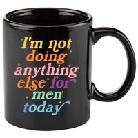 I'm Not Doing Anything Else For Men Today Funny Sarcastic 11oz C Handle Ceramic Mug
