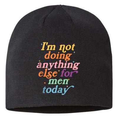 I'm Not Doing Anything Else For Men Today Funny Sarcastic Sustainable Beanie
