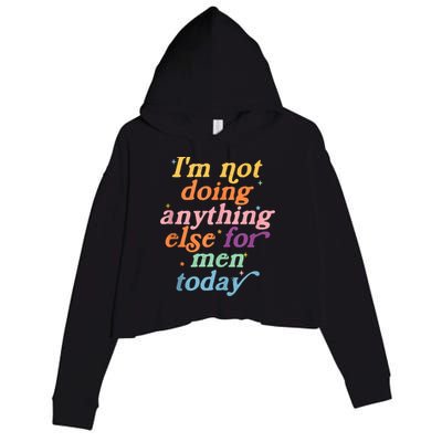 I'm Not Doing Anything Else For Men Today Funny Sarcastic Crop Fleece Hoodie