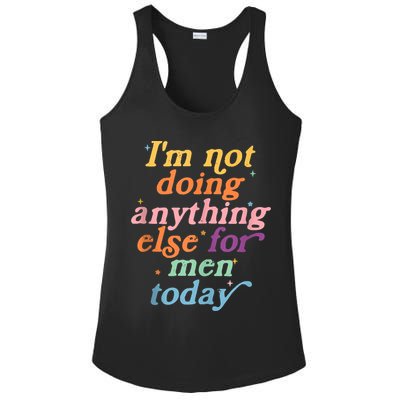 I'm Not Doing Anything Else For Men Today Funny Sarcastic Ladies PosiCharge Competitor Racerback Tank