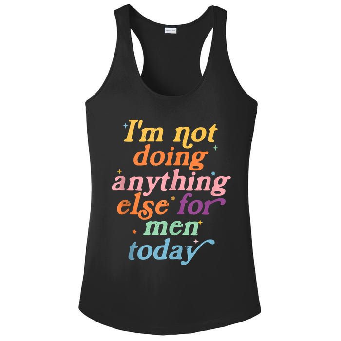I'm Not Doing Anything Else For Men Today Funny Sarcastic Ladies PosiCharge Competitor Racerback Tank