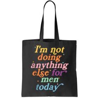 I'm Not Doing Anything Else For Men Today Funny Sarcastic Bag