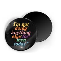 I'm Not Doing Anything Else For Men Today Funny Sarcastic Magnet