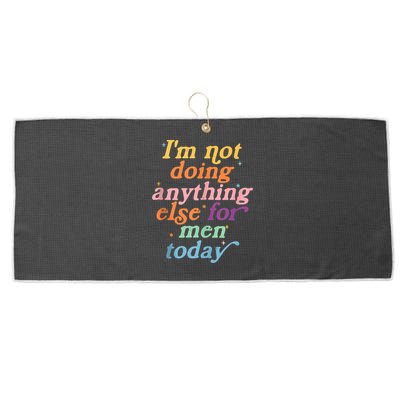 I'm Not Doing Anything Else For Men Today Funny Sarcastic Large Microfiber Waffle Golf Towel