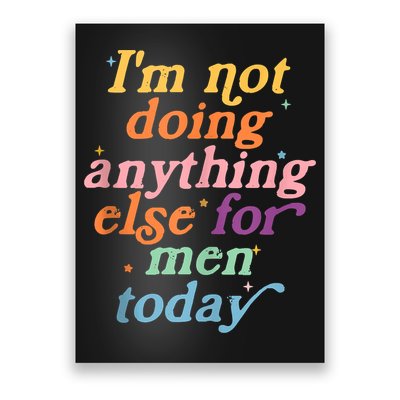 I'm Not Doing Anything Else For Men Today Funny Sarcastic Poster