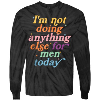I'm Not Doing Anything Else For Men Today Funny Sarcastic Tie-Dye Long Sleeve Shirt