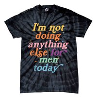 I'm Not Doing Anything Else For Men Today Funny Sarcastic Tie-Dye T-Shirt