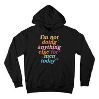 I'm Not Doing Anything Else For Men Today Funny Sarcastic Tall Hoodie