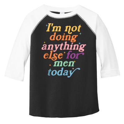 I'm Not Doing Anything Else For Men Today Funny Sarcastic Toddler Fine Jersey T-Shirt