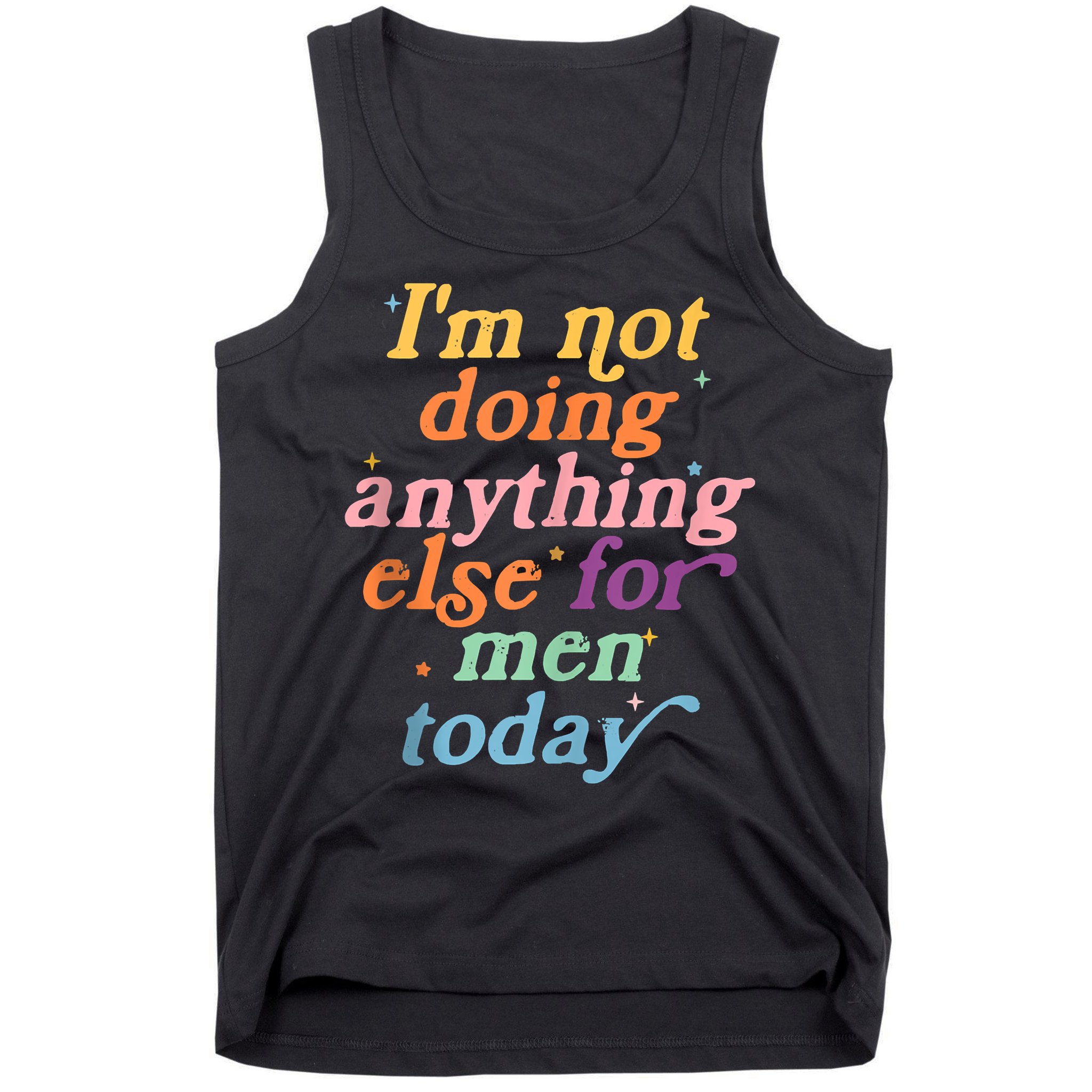 I'm Not Doing Anything Else For Men Today Funny Sarcastic Tank Top