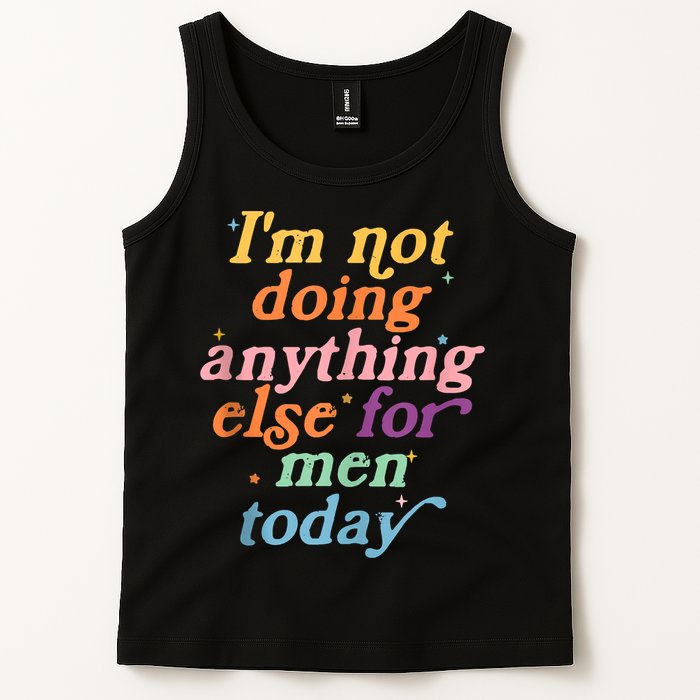 I'm Not Doing Anything Else For Men Today Funny Sarcastic Tank Top