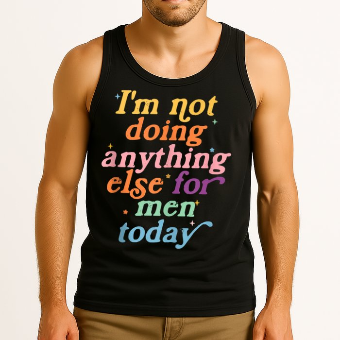 I'm Not Doing Anything Else For Men Today Funny Sarcastic Tank Top