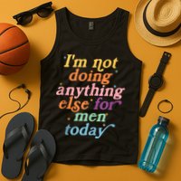 I'm Not Doing Anything Else For Men Today Funny Sarcastic Tank Top