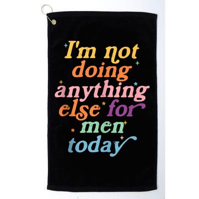 I'm Not Doing Anything Else For Men Today Funny Sarcastic Golf Towel