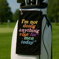 I'm Not Doing Anything Else For Men Today Funny Sarcastic Golf Towel