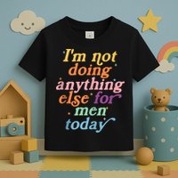 I'm Not Doing Anything Else For Men Today Funny Sarcastic Toddler T-Shirt