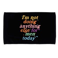 I'm Not Doing Anything Else For Men Today Funny Sarcastic Microfiber Hand Towel
