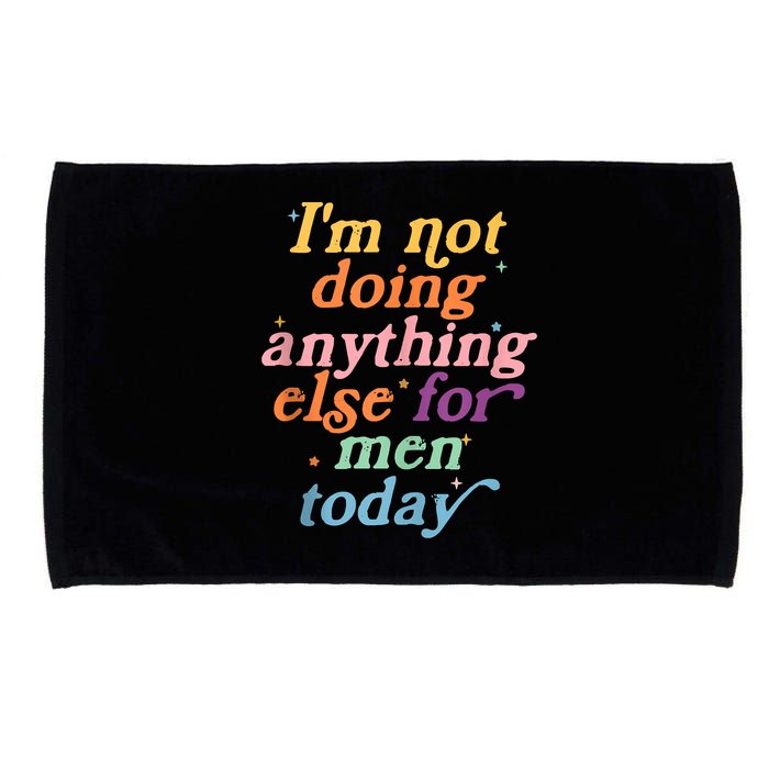 I'm Not Doing Anything Else For Men Today Funny Sarcastic Microfiber Hand Towel