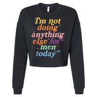 I'm Not Doing Anything Else For Men Today Funny Sarcastic Cropped Pullover Crew