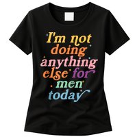 I'm Not Doing Anything Else For Men Today Funny Sarcastic Womens T-Shirt