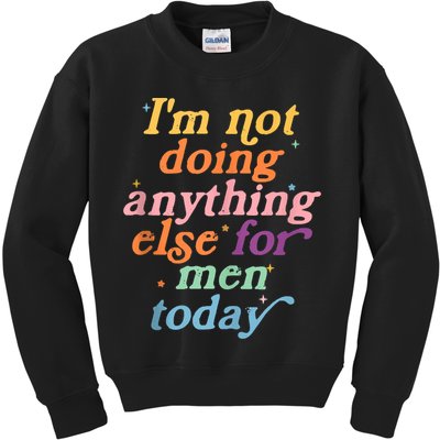 I'm Not Doing Anything Else For Men Today Funny Sarcastic Kids Sweatshirt