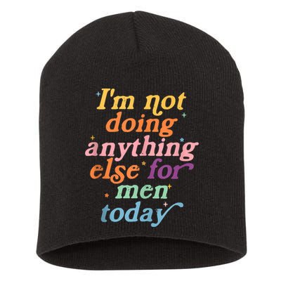 I'm Not Doing Anything Else For Men Today Funny Sarcastic Short Acrylic Beanie