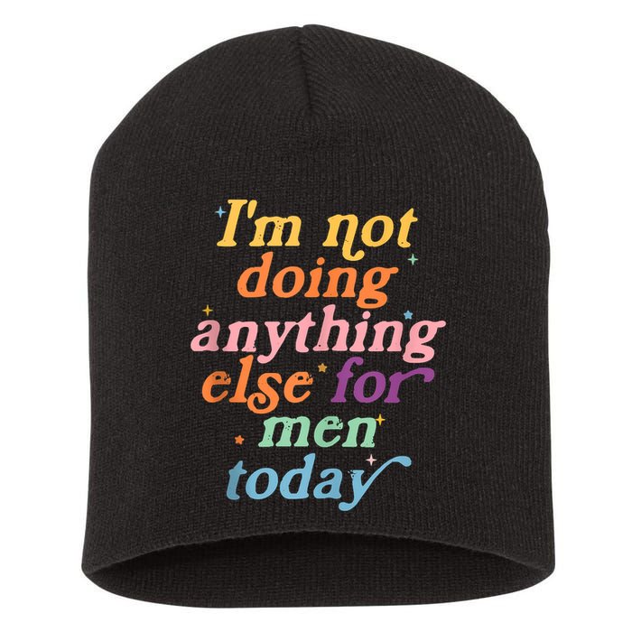 I'm Not Doing Anything Else For Men Today Funny Sarcastic Short Acrylic Beanie