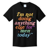 I'm Not Doing Anything Else For Men Today Funny Sarcastic Kids T-Shirt