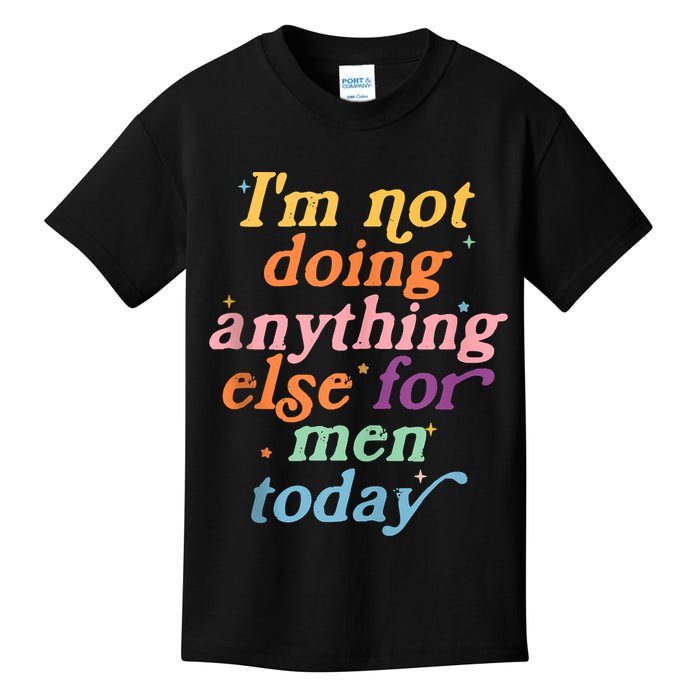 I'm Not Doing Anything Else For Men Today Funny Sarcastic Kids T-Shirt