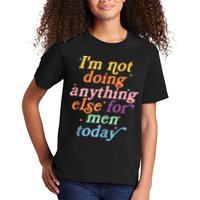 I'm Not Doing Anything Else For Men Today Funny Sarcastic Kids T-Shirt